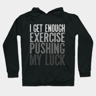 I Get Enough Exercise Pushing My Luck Hoodie